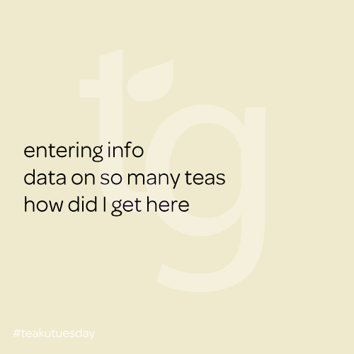 entering info / data on so many teas / how did I get here